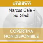 Marcus Gale - So Glad! cd
