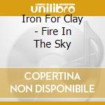 Iron For Clay - Fire In The Sky cd
