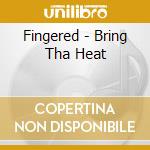 Fingered - Bring Tha Heat cd musicale di Fingered