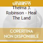 Thelma J. Robinson - Heal The Land cd musicale di Thelma J. Robinson