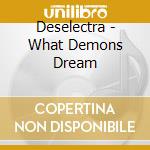 Deselectra - What Demons Dream cd