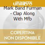 Mark Band Furman - Clap Along With Mfb cd musicale di Mark Band Furman