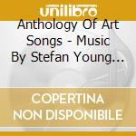 Anthology Of Art Songs - Music By Stefan Young Pianist cd