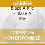 Blaze A Mic - Blaze A Mic cd musicale di Blaze A Mic
