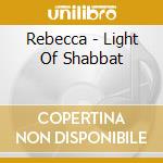Rebecca - Light Of Shabbat cd musicale di Rebecca