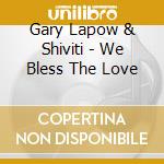 Gary Lapow & Shiviti - We Bless The Love cd