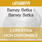 Barney Betka - Barney Betka cd musicale di Barney Betka