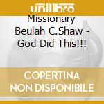 Missionary Beulah C.Shaw - God Did This!!! cd musicale di Missionary Beulah C.Shaw