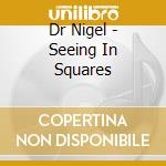Dr Nigel - Seeing In Squares cd musicale di Dr Nigel