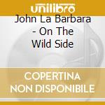 John La Barbara - On The Wild Side cd