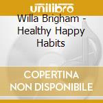 Willa Brigham - Healthy Happy Habits cd musicale di Willa Brigham
