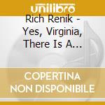 Rich Renik - Yes, Virginia, There Is A Santa Claus cd musicale di Rich Renik