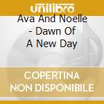 Ava And Noelle - Dawn Of A New Day cd
