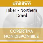 Hiker - Northern Drawl cd musicale di Hiker