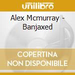 Alex Mcmurray - Banjaxed