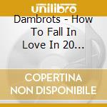Dambrots - How To Fall In Love In 20 Minutes cd