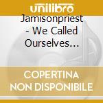 Jamisonpriest - We Called Ourselves Poets cd