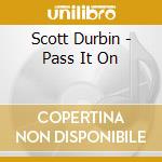 Scott Durbin - Pass It On cd musicale di Scott Durbin