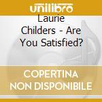 Laurie Childers - Are You Satisfied? cd musicale di Laurie Childers