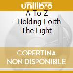 A To Z - Holding Forth The Light cd
