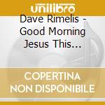Dave Rimelis - Good Morning Jesus This Christmas Day cd