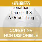 Jonathan Harris - It'S A Good Thing cd musicale di Jonathan Harris