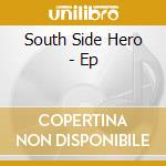 South Side Hero - Ep cd musicale di South Side Hero
