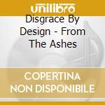 Disgrace By Design - From The Ashes cd