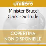 Minister Bruce Clark - Solitude cd