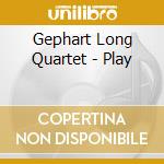 Gephart Long Quartet - Play cd musicale di Gephart Long Quartet