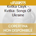 Kvitka Cisyk - Kvitka: Songs Of Ukraine cd