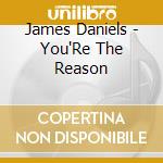 James Daniels - You'Re The Reason cd musicale di James Daniels