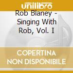 Rob Blaney - Singing With Rob, Vol. I cd