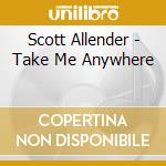 Scott Allender - Take Me Anywhere cd musicale di Scott Allender