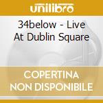 34below - Live At Dublin Square cd
