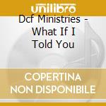 Dcf Ministries - What If I Told You cd