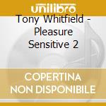 Tony Whitfield - Pleasure Sensitive 2 cd musicale di Tony Whitfield