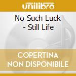 No Such Luck - Still Life cd