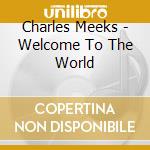 Charles Meeks - Welcome To The World cd