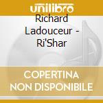 Richard Ladouceur - Ri'Shar cd musicale di Richard Ladouceur
