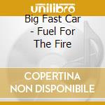 Big Fast Car - Fuel For The Fire cd