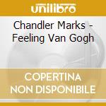 Chandler Marks - Feeling Van Gogh cd musicale di Chandler Marks