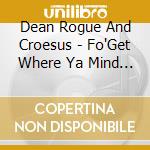 Dean Rogue And Croesus - Fo'Get Where Ya Mind At cd