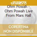 Ohm Powah - Ohm Powah Live From Mars Hall cd