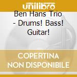 Ben Hans Trio - Drums! Bass! Guitar! cd