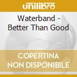 Waterband - Better Than Good cd