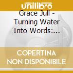 Grace Jull - Turning Water Into Words: Expressing The Poetry Of Yoga cd