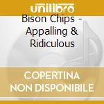 Bison Chips - Appalling & Ridiculous cd