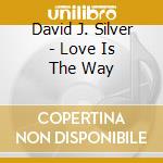 David J. Silver - Love Is The Way cd
