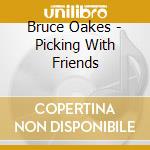 Bruce Oakes - Picking With Friends cd musicale di Bruce Oakes